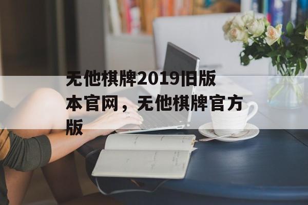 无他棋牌2019旧版本官网，无他棋牌官方版