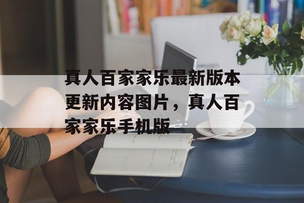 真人百家家乐最新版本更新内容图片，真人百家家乐手机版