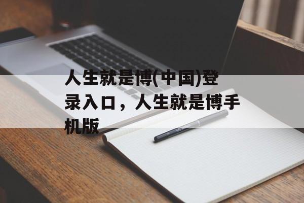 人生就是博(中国)登录入口，人生就是博手机版