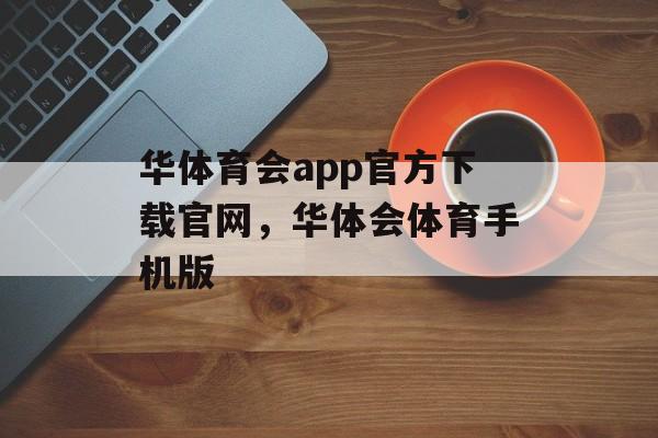 华体育会app官方下载官网，华体会体育手机版