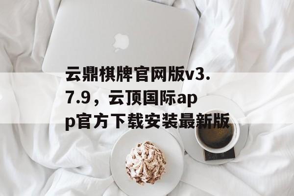 云鼎棋牌官网版v3.7.9，云顶国际app官方下载安装最新版