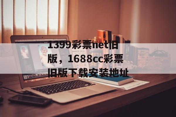 1399彩票net旧版，1688cc彩票旧版下载安装地址