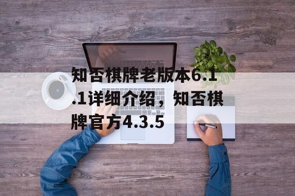 知否棋牌老版本6.1.1详细介绍，知否棋牌官方4.3.5