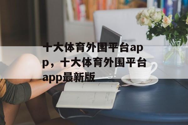 十大体育外围平台app，十大体育外围平台app最新版