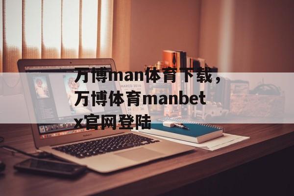 万博man体育下载，万博体育manbetx官网登陆