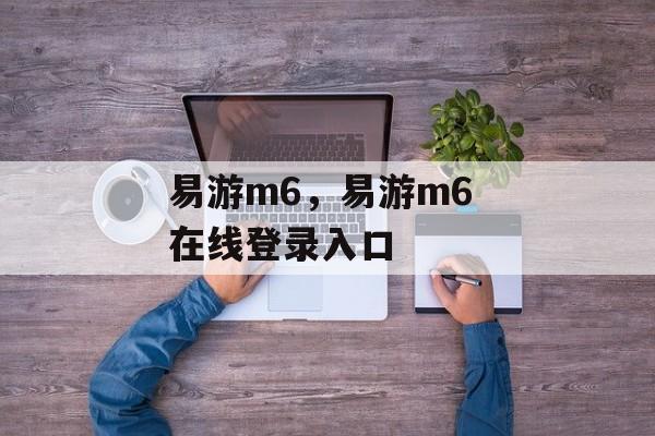 易游m6，易游m6 在线登录入口