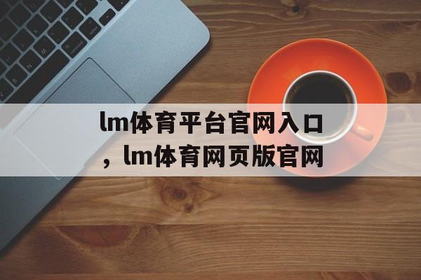 lm体育平台官网入口，lm体育网页版官网