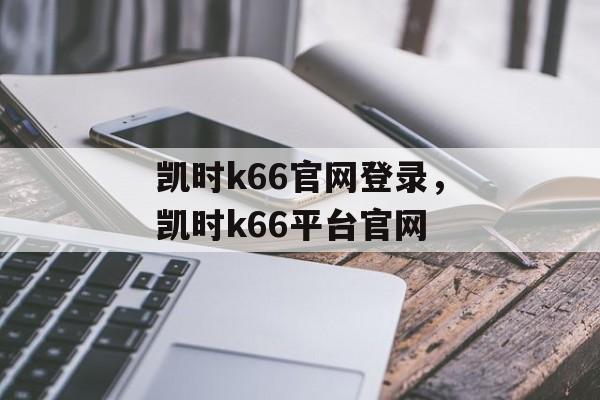 凯时k66官网登录，凯时k66平台官网